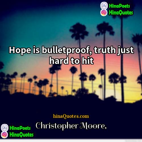 Christopher Moore Quotes | Hope is bulletproof, truth just hard to